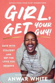Girl, Get Your Guy! (Date with Strategy and Get the Love You Deserve) by Anwar White, 9798217325573