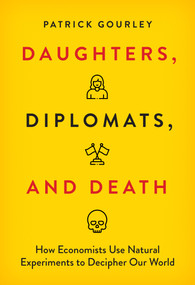 Daughters, Diplomats, and Death (How Economists Use Natural Experiments to Decipher Our World) by Patrick Gourley, 9780262058636