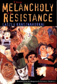 The Melancholy of Resistance by László Krasznahorkai, George Szirtes, George Szirtes, 9780811214506