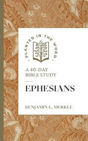 Ephesians (A 40-Day Bible Study) by Benjamin L. Merkle, Benjamin L. Merkle, 9781683598046
