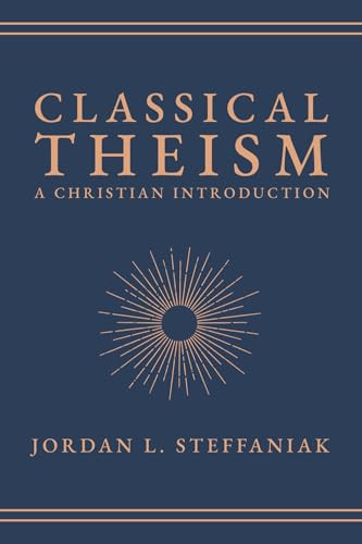 Classical Theism (A Christian Introduction) by Jordan L. Steffaniak, 9781683598688