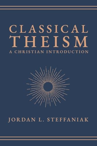 Classical Theism (A Christian Introduction) by Jordan L. Steffaniak, 9781683598688