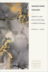 Waking from the Dust (Daniel 12:2 and Resurrection Hope in Biblical Theology) by Mitchell L. Chase, 9781683598787