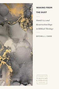 Waking from the Dust (Daniel 12:2 and Resurrection Hope in Biblical Theology) by Mitchell L. Chase, 9781683598787