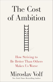 The Cost of Ambition (How Striving to Be Better Than Others Makes Us Worse) by Miroslav Volf, 9781587437311