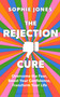 The Rejection Cure (Overcome the Fear, Boost Your Confidence, Transform Your Life) by Sophie Jones, 9781037202056