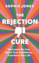 The Rejection Cure (Overcome the Fear, Boost Your Confidence, Transform Your Life) by Sophie Jones, 9781037202056