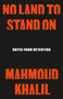 No Land to Stand On (Notes from Detention) by Mahmoud Khalil, 9781250462008
