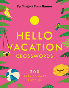 New York Times Games Hello Vacation Crosswords (200 Easy to Hard Puzzles) by The New York Times, Will Shortz, 9781250474148