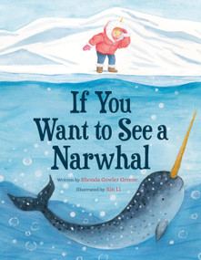 If You Want to See a Narwhal by Rhonda Gowler Greene, Xin Li, 9780316587129