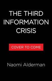 How to Survive the Information Crisis (Why You Feel So Overwhelmed and Like Everyone Has Gone Crazy) by Naomi Alderman, 9780316597777