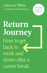 Return Journey (How to get back to work and thrive after a career break) by Julianne Miles, 9780349440309