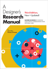 A Designer's Research Manual, Third Edition (Succeed in Design by Knowing Your Clients & Understanding What They Really Need) by Jenn Visocky O'Grady, Ken Visocky O'Grady, 9780760399446
