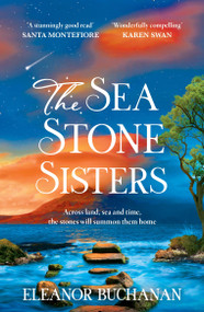 The Sea Stone Sisters (A spellbinding, atmospheric and sweeping epic family saga of love, loss and finding your way home) by Eleanor Buchanan, 9781035425969