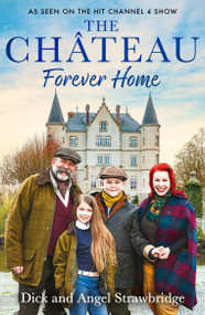The Château - Forever Home (The instant Sunday Times Bestseller, as seen on the hit Channel 4 series Escape to the Château) by Dick Strawbridge, Angel Strawbridge, 9781399603164