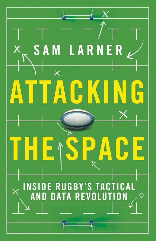 Attacking the Space (Inside Rugby's Tactical and Data Revolution - 'Illuminating' Eddie Jones) by Sam Larner, 9781399625098