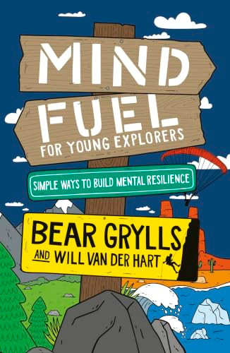 Mind Fuel for Young Explorers (Simple Ways to Build Mental Resilience) by Bear Grylls, Will Van Der Hart, 9781399806756