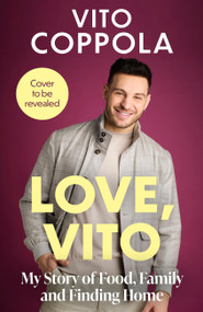 Love, Vito (My Story of Food, Family and Finding Home - The brand new autobiography from the much-loved Strictly Come Dancing star) by Vito Coppola, 9781408737729