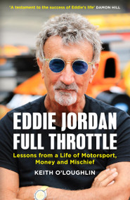 EDDIE JORDAN: FULL THROTTLE (Lessons from a Life of Motorsport, Money and Mischief) by Keith O'Loughlin, 9781529450026