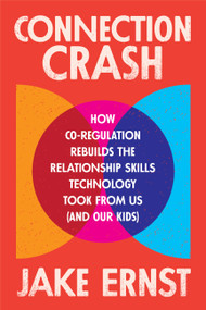 Connection Crash (How Co-Regulation Rebuilds the Relationship Skills Technology Took From Us (and Our Kids)) by Jake Ernst, 9781538778845