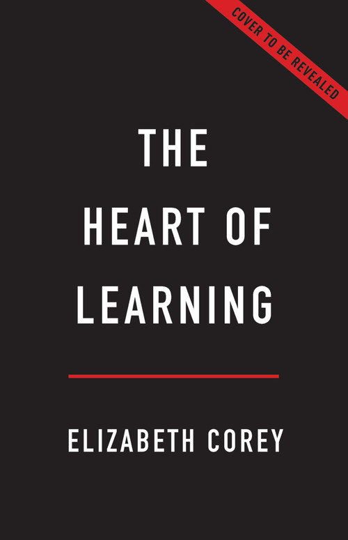 The Heart of Learning (Why Passion Is Essential to Education) by Elizabeth Corey, 9781541607651