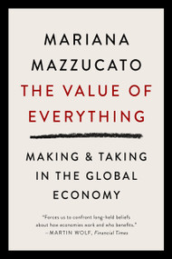 The Value of Everything (Making and Taking in the Global Economy) by Mariana Mazzucato, 9781541609730