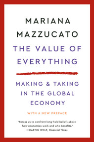 The Value of Everything (Making and Taking in the Global Economy) by Mariana Mazzucato, 9781541609730