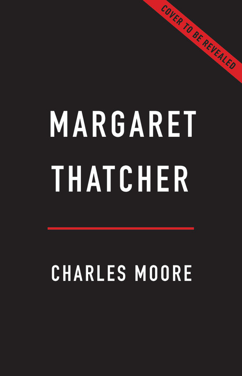 Margaret Thatcher (The Authorized Biography) by Charles Moore, 9781541609907