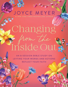 Changing from the Inside Out (An 8-Session Bible Study on Letting Your Words and Actions Reflect Your Faith) by Joyce Meyer, 9781546011118