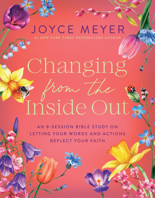 Changing from the Inside Out (An 8-Session Bible Study on Letting Your Words and Actions Reflect Your Faith) by Joyce Meyer, 9781546011118