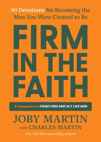 Firm in the Faith (90 Devotions for Becoming the Man You Were Created to Be) by Joby Martin, Charles Martin, 9781546016175