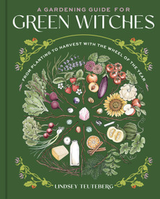 A Gardening Guide for Green Witches (From Planting to Harvest with the Wheel of the Year) by Lindsey Teuteberg, 9781577158714
