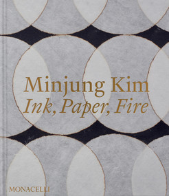 Minjung Kim (Ink, Paper, Fire) by Minjung Kim, Sam Bardaouil, Andrew Russeth, Jun Hu, 9781580937542