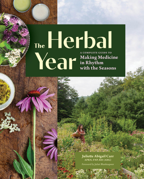 The Herbal Year (A Complete Guide to Making Medicine in Rhythm with the Seasons) by Juliette Abigail Carr, Juliet Blankespoor, 9781635869873