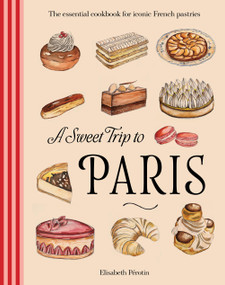 A Sweet Trip to Paris (Recipes and stories for the city's most iconic pastries) by Elisabeth Pérotin, 9781761501609