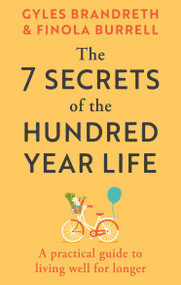 The 7 Secrets of the Hundred-Year Life (A Practical Guide to Living Well for Longer) by Gyles Brandreth, Finola Burrell, 9781804194294