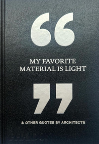My Favorite Material Is Light (& Other Quotes by Architects) by Phaidon Editors, 9781837292530