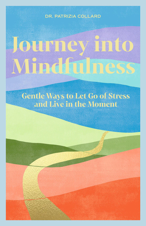 Journey into Mindfulness (Gentle ways to let go of stress and live in the moment) by Dr. Patrizia Collard, 9781841816937