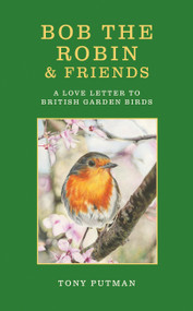 Bob the Robin & Friends (A Love Letter to British Garden Birds) by Tony Putman, 9781856756051