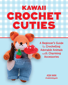 Kawaii Crochet Cuties (A Beginner's Guide to Crocheting Adorable Animals with Charming Accessories) by Ash Han chubbiesbyash, 9798317902131