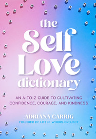 The Self-Love Dictionary (An A-to-Z Guide to Cultivating Confidence, Courage, and Kindness) by Adriana Carrig, 9798317902506