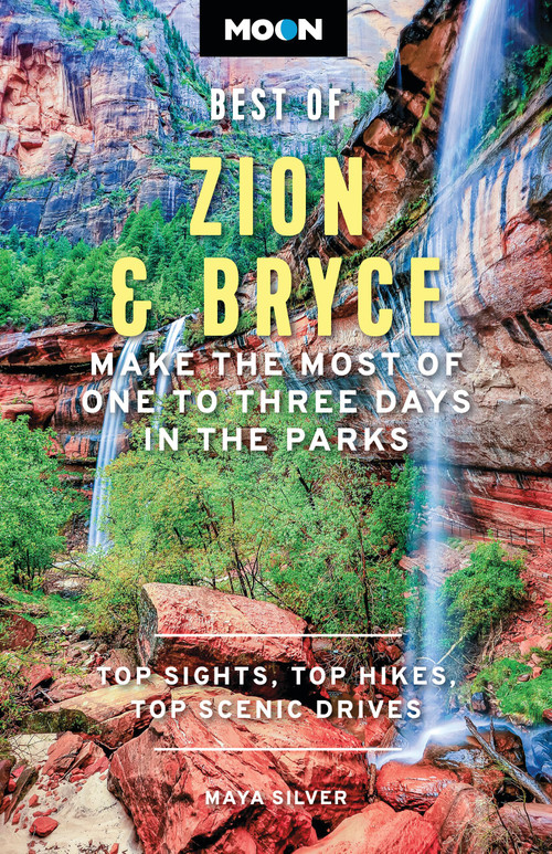 Moon Best of Zion & Bryce (Make the Most of One to Three Days in the Parks) by Maya Silver, Moon Travel Guides, 9798886472806