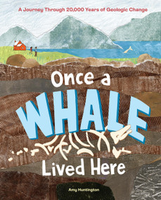 Once a Whale Lived Here (A Journey Through 20,000 Years of Geologic Change) by Amy Huntington, 9798897080434