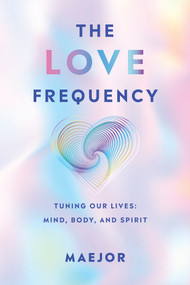 The Love Frequency (Tuning Our Lives: Mind, Body, and Spirit) by Maejor, 9798318602894