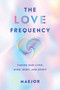 The Love Frequency (Tuning Our Lives: Mind, Body, and Spirit) by Maejor, 9798318602894