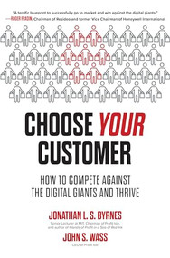 Choose Your Customer: How to Compete Against the Digital Giants and Thrive by John S. Wass, Jonathan L. S. Byrnes, 9781264257096