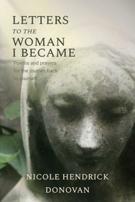 Letters to the Woman I Became (Poems and Prayers for the Journey Back to Yourself) by Nicole Hendrick Donovan, 9781961864641
