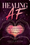 Healing AF (A No-Excuses Workbook for Facing Your Sh*t, Breaking Your Patterns, and Reclaiming You!) by Janelle Ginestra, 9781507228050
