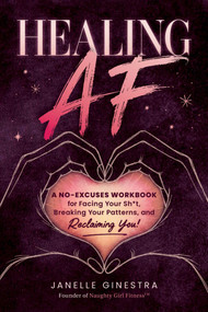 Healing AF (A No-Excuses Workbook for Facing Your Sh*t, Breaking Your Patterns, and Reclaiming You!) by Janelle Ginestra, 9781507228050