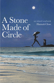 A Stone Made of Circle (An Island Waybook) by Hannah Close, 9798991427968